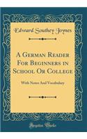 A German Reader For Beginners in School Or College: With Notes And Vocabulary (Classic Reprint)