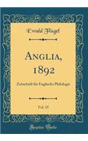 Anglia, 1892, Vol. 15: Zeitschrift FÃ¼r Englische Philologie (Classic Reprint)