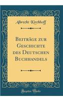 BeitrÃ¤ge Zur Geschichte Des Deutschen Buchhandels (Classic Reprint)