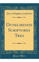 Dunelmensis Scriptores Tres (Classic Reprint)