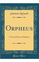 Orpheus: A General History of Religions (Classic Reprint): A General History of Religions (Classic Reprint)