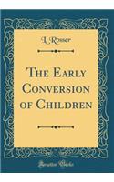 The Early Conversion of Children (Classic Reprint)