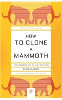 How to Clone a Mammoth: The Science of De-Extinction