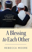 Blessing to Each Other A New Account of Jewish and Christian Relations