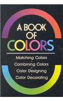 Book of Colours, A: Matching Colours, Combining Colours, Colour Designing, Colour Decorating: Matching Colors, Combining Colors, Color Designing, Color Decorating