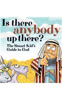 Is There Anybody Up There?: The Smart Kid's Guide to God