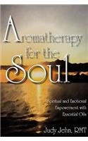 Aromatherapy for the Soul - Spiritual and Emotional Empowerment with Essential Oils