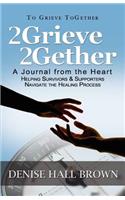 2grieve 2gether: A Journal from the Heart Helping Survivors and Supporters Navigate the Healing Process