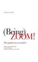 (Being)ZOOM!: How Good Can You Stand It?