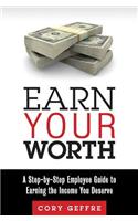 Earn Your Worth: A Step-By-Step Employee Guide to Earning the Income You Deserve