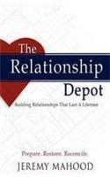 The Relationship Depot: Building Relationships That Last a Lifetime