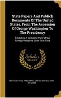 State Papers and Publick Documents of the United States, from the Accession of George Washington to the Presidency