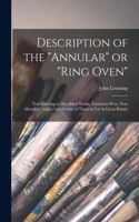 Description of the "Annular" or "Ring Oven" [microform]: Now Erecting at Glen Brick Works, Tanneries West, Near Montreal: With a List of Some of Those in Use in Great Britain