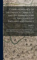 Correspondence of the Emperor Charles V. and His Ambassadors at the Courts of England and France