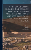 History of Greece From the Time of Solon to 403 B.C. Condensed and Edited With Notes and Appendices by J.M. Mitchell and M.O.B. Caspari