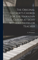 Original Guckert's Chords for the Hawaiian Steel Guitar at Sight Without Notes or Teacher