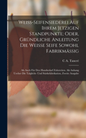 Weiss-Seifensiederei auf ihrem jetzigen Standpunkte; Oder, gründliche Anleitung die weisse Seife sowohl Fabrikmässig