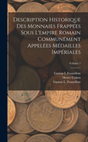 Description Historique Des Monnaies Frappées Sous L'empire Romain Communément Appelées Médailles Impériales; Volume 7