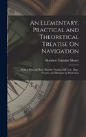 Elementary, Practical and Theoretical Treatise On Navigation