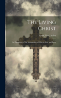 Living Christ; an Exposition of the Immortality of Man in Soul and Body