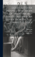 Lilies That Fester [adapted From Arden Of Feversham] And Love's Constancy [an Episode From The Play Edward The Third]