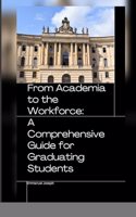 From Academia to the Workforce: A Comprehensive Guide for Graduating Students