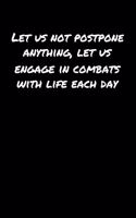 Let Us Not Postpone Anything Let Us Engage In Combats With Life Each Day