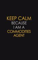 Keep Calm Because I Am A Commodities Agent