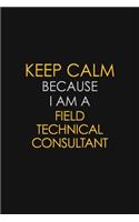 Keep Calm Because I Am A Field Technical Consultant