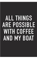 All Things Are Possible with Coffee and My Boat: A 6x9 Inch Matte Softcover Journal Notebook with 120 Blank Lined Pages and a Funny Caffeine Loving Cover Slogan