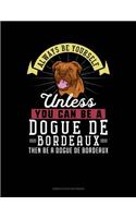 Always Be Yourself Unless You Can Be a Dogue de Bordeaux Then Be a Dogue de Bordeaux