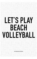 Let's Play Beach Volleyball: A 6x9 Inch Matte Softcover Diary Notebook with 120 Blank Lined Pages and a Funny Gaming Sports Cover Slogan