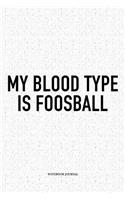 My Blood Type Is Foosball: A 6x9 Inch Matte Softcover Notebook Diary With 120 Blank Lined Pages And A Funny Table Soccer Sports Fanatic Cover Slogan