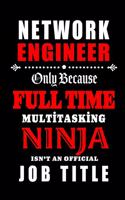 Network Engineer-Only Because Full Time Multitasking Ninja Isn't An Official Job Title
