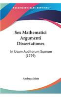 Sex Mathematici Argumenti Dissertationes: In Usum Auditorum Suorum (1799)