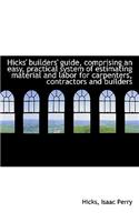 Hicks' Builders' Guide, Comprising an Easy, Practical System of Estimating Material and Labor for CA