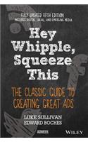 Hey, Whipple, Squeeze This: The Classic Guide to Creating Great Ads