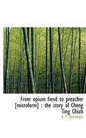 From Opium Fiend to Preacher [Microform]