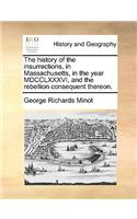 The History of the Insurrections, in Massachusetts, in the Year MDCCLXXXVI, and the Rebellion Consequent Thereon.