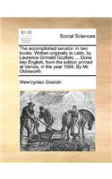 The Accomplished Senator. in Two Books. Written Originally in Latin, by Laurence Grimald Gozliski, ... Done Into English, from the Edition Printed at Venice, in the Year 1568. by Mr. Oldisworth.