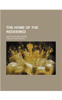 The Home of the Redeemed; And Other Discourses