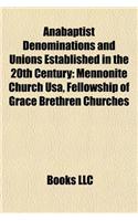 Anabaptist Denominations and Unions Established in the 20th Anabaptist Denominations and Unions Established in the 20th Century Century: Mennonite Church USA, Fellowship of Grace Brethren Churches Mennonite Church USA, Fellowship of Grace Brethren Churches(English)