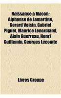 Naissance a Macon: Alphonse de Lamartine, Gerard Voisin, Gabriel Piguet, Maurice Lenormand, Alain Guerreau, Henri Guillemin, Georges Lecomte