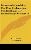 Franzosische Verslehre, Und Uber Deklamation Und Rhythmus Der Franzosischen Verse (1879)