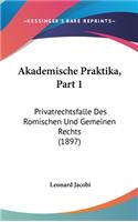 Akademische Praktika, Part 1: Privatrechtsfalle Des Romischen Und Gemeinen Rechts (1897)