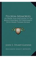 Pilgrim-Memories: Or Travel and Discussion in the Birth-Countries of Christianity with Henry Thomas Buckle