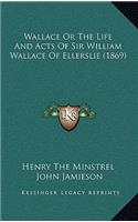 Wallace Or The Life And Acts Of Sir William Wallace Of Ellerslie (1869)