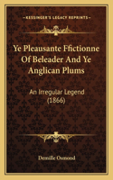 Ye Pleausante Ffictionne Of Beleader And Ye Anglican Plums