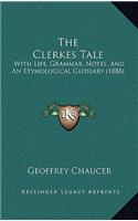 The Clerkes Tale: With Life, Grammar, Notes, and an Etymological Glossary (1888)