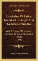 An Algebra Of Ratios, Founded On Simple And General Definitions